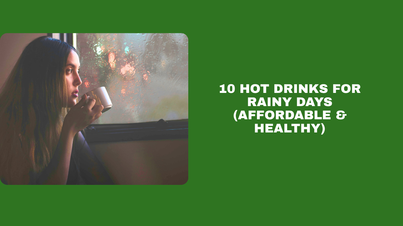 10 Hot Drinks for Rainy Days (Affordable and Healthy)