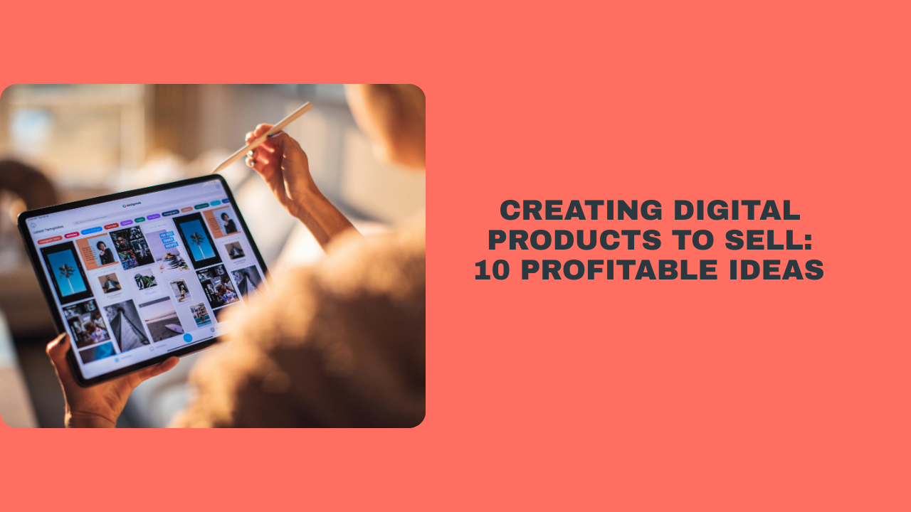 Creating Digital Products to Sell: 10 Profitable Ideas