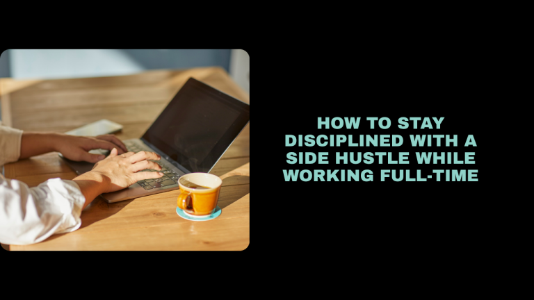 How to Stay Disciplined with a Side Hustle While Working Full-Time ...